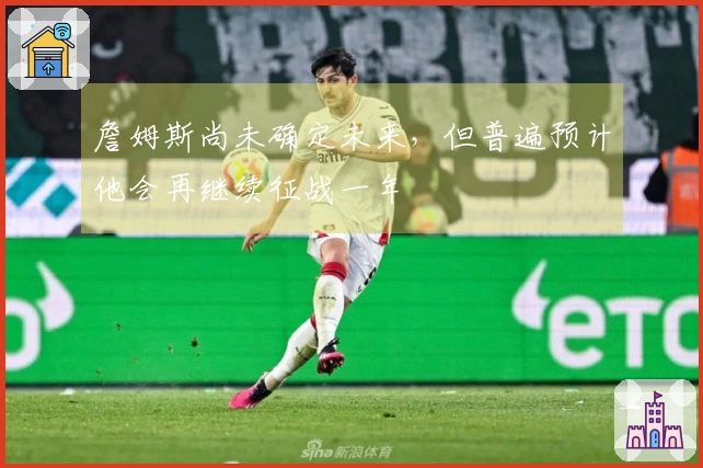 詹姆斯尚未确定未来，但普遍预计他会再继续征战一年