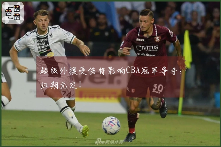 超级外援受伤将影响CBA冠军争夺，归期无定！