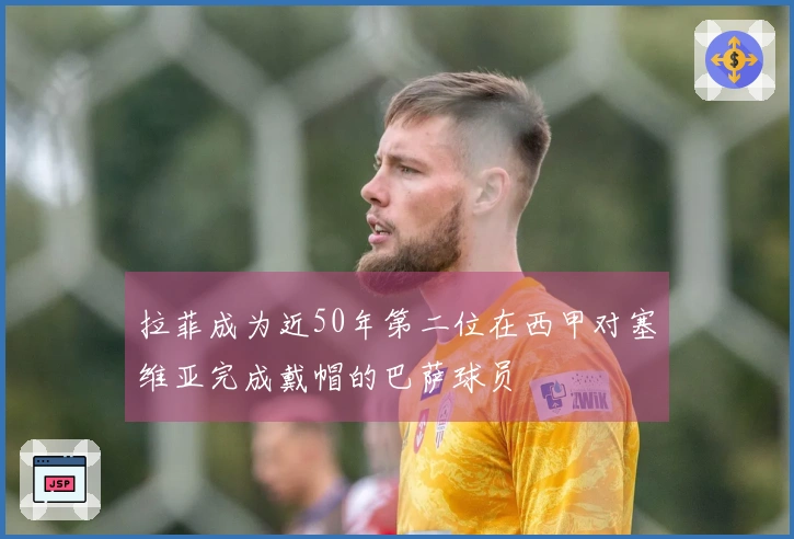 拉菲成为近50年第二位在西甲对塞维亚完成戴帽的巴萨球员