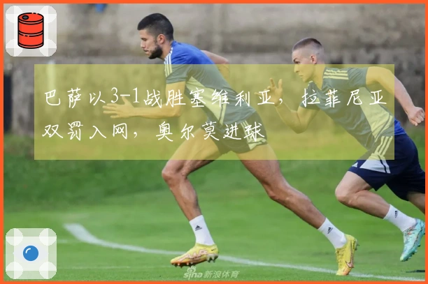 巴萨以3-1战胜塞维利亚，拉菲尼亚双罚入网，奥尔莫进球